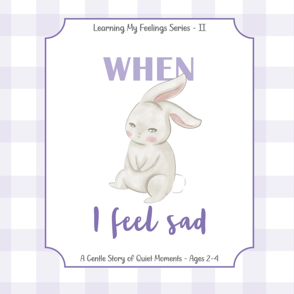 When I Feel Sad: A Gentle Emotional Story About Feelings, Safety, and Letting Sadness Pass (Learning My Feelings Series)