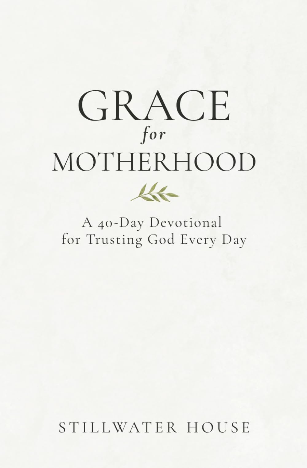 Grace for Motherhood: A 40-Day Devotional for Trusting God Every Day