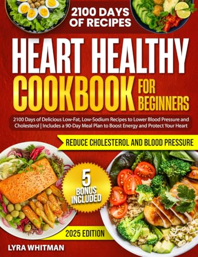 Heart Healthy Cookbook for Beginners: 2100 Days of Delicious Low-Fat, Low-Sodium Recipes to Lower Blood Pressure and Cholesterol | Includes a 90-Day Meal Plan to Boost Energy and Protect Your Heart