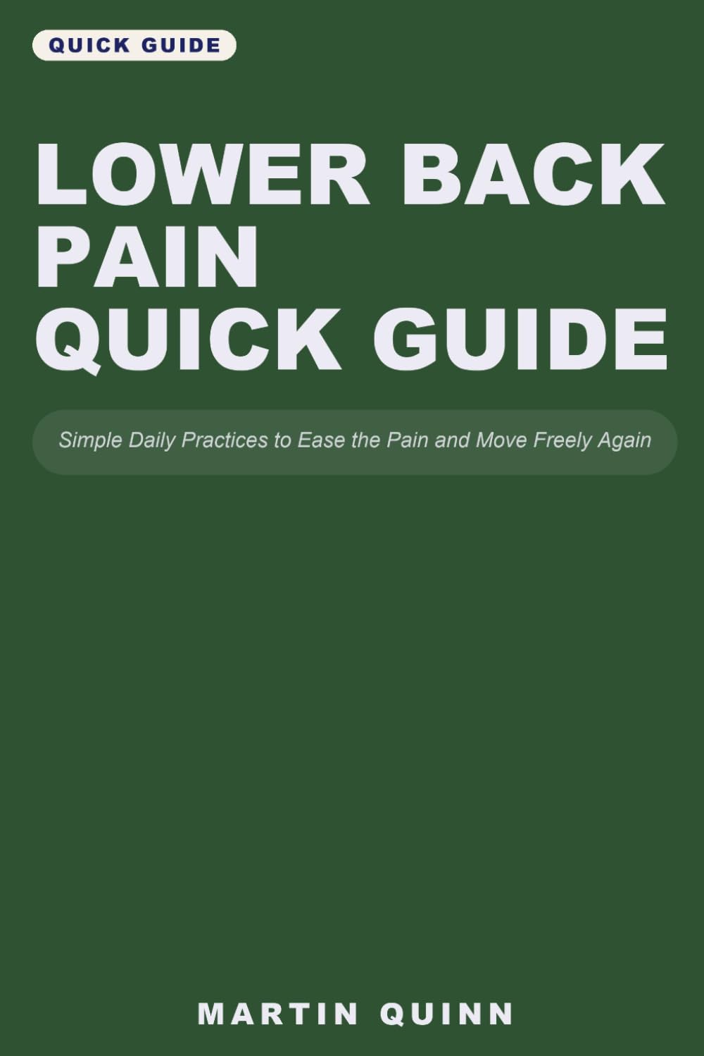 Lower Back Pain Quick Guide: Simple Daily Practices to Ease the Pain and Move Freely Again (Anu Books Quick Guide)