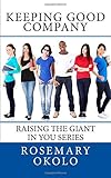  Keeping Good company: Raising The Giant In You series: Volume 2 by Rosemary Okolo (2016-02-17)