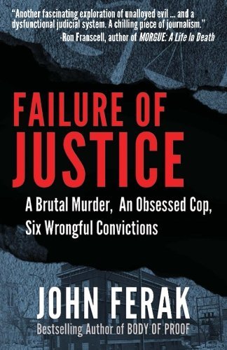 Failure of Justice: A Brutal Murder, An Obsessed Cop, Six Wrongful Convictions by John Ferak (2016-05-11)