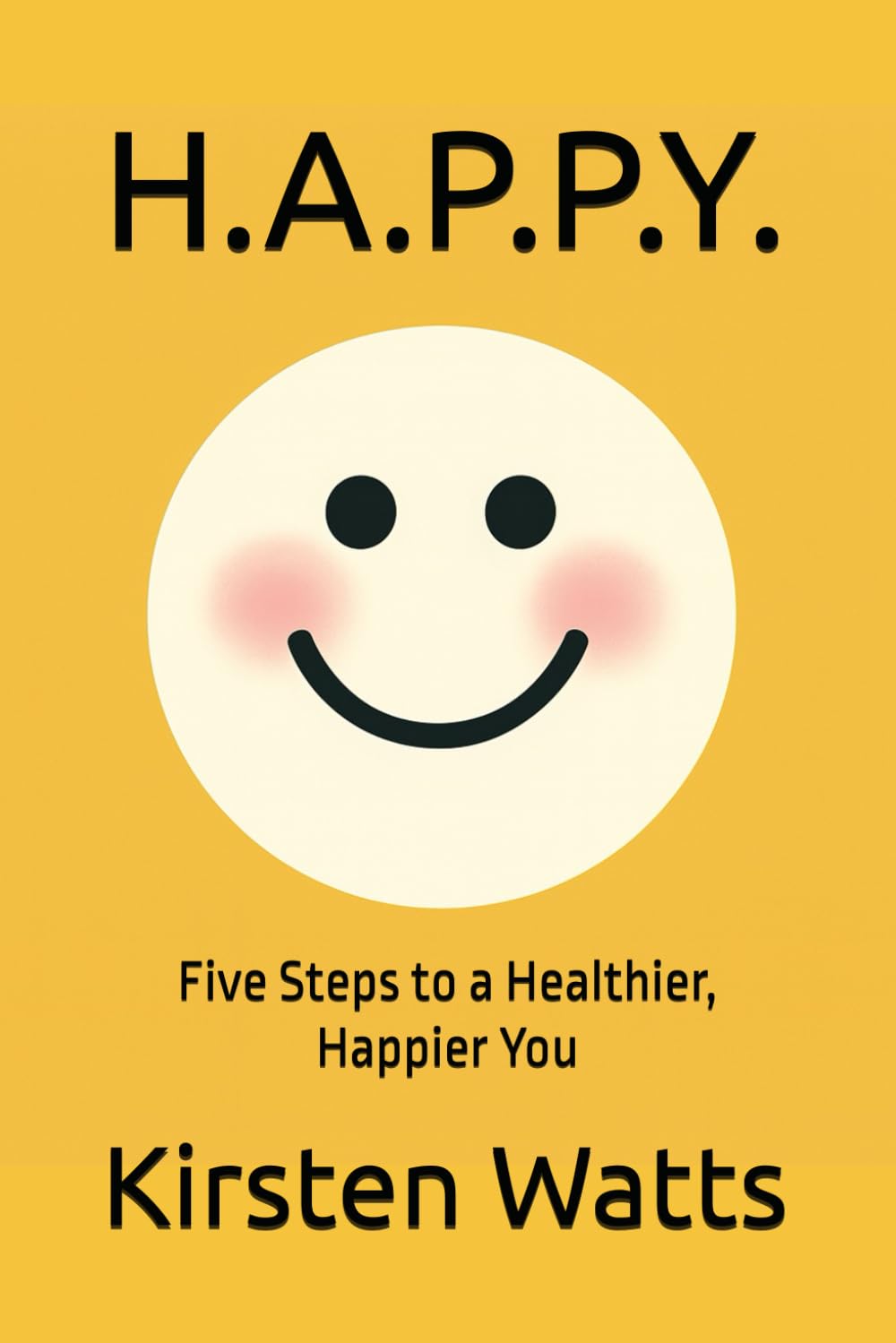 H.A.P.P.Y.: Five Steps to a Healthier, Happier You