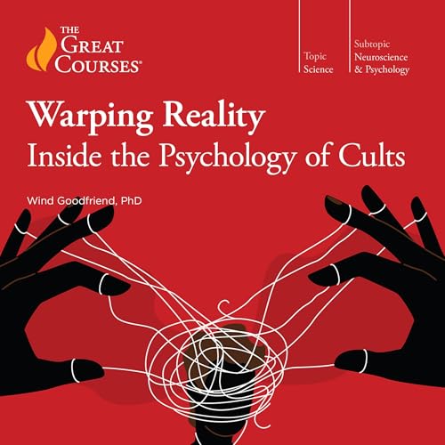 Warping Reality: Inside the Psychology of Cults by Wind Goodfriend, The Great Courses episode artwork