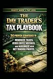 The Day Trader’s Tax Playbook: 14 Proven Strategies to Minimize Taxes, Avoid Costly Mistakes And Maximize Your Net Trading Profits