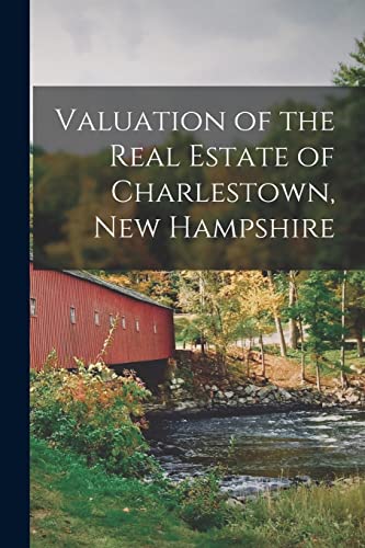 Valuation of the Real Estate of Charlestown, New Hampshire