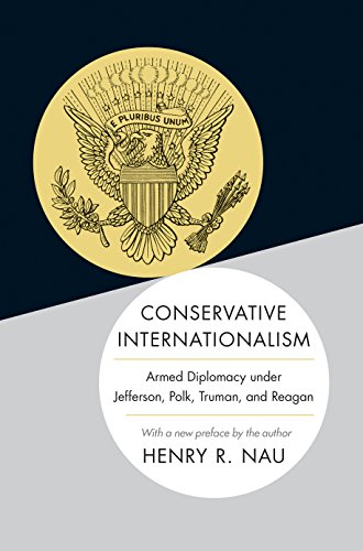 Conservative Internationalism: Armed Diplomacy Under Jefferson, Polk,  Truman, And Reagan - Kindle Edition By Nau, Henry R., Nau, Henry R..  Politics & Social Sciences Kindle Ebooks @ Amazon.com.