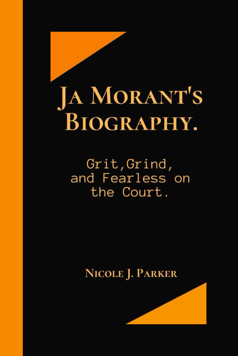 Ja Morant's Biography.: Grit, Grind, and Fearless on the Court.