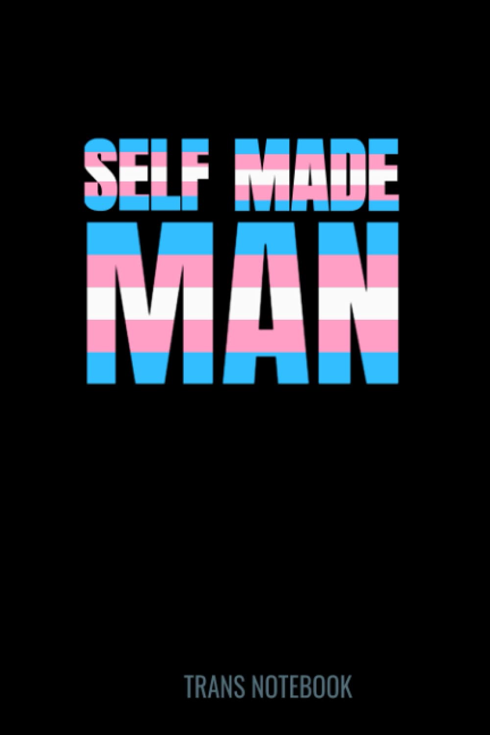 Self Made Man Notebook: Inspirational Transgender Notebook/Journal with Blank Lined Pages. Perfect Transgender Gift For Teens, Men, Women, Support Trans Community