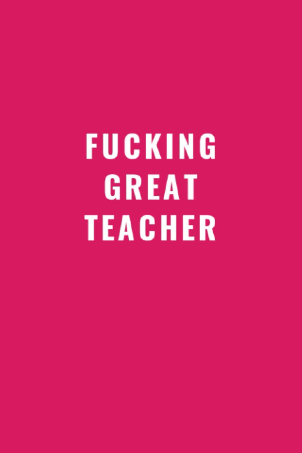 FUCKING GREAT TEACHER (6x9 Journal): Lined Notebook, 110 Pages – Funny Quote on Elegant Cover.