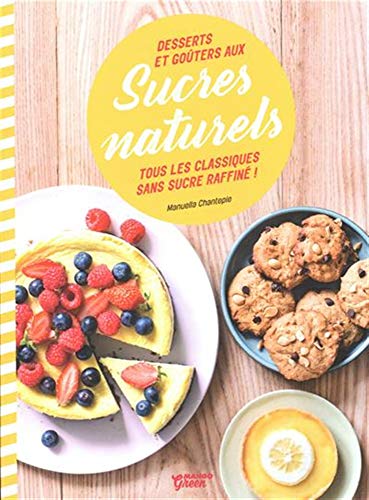 Télécharger Desserts et goûters aux sucres naturels : Tous les classiques sans sucre raffiné ! Livre eBook France