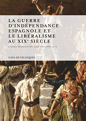 Télécharger La guerre d'Indépendance espagnole et le libéralisme au XIXe siècle (Collection de la Casa de Vel PDF Ebook En Ligne