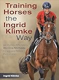 Training Horses the Ingrid Klimke Way: An Olympic Medalist's Winning Methods for a Joyful Riding Partnership