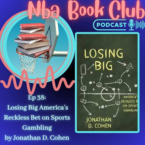 NBA Book Club ep 38 : Losing Big America's Reckless Bet on Sports Gambling by Jonathan D, Cohen