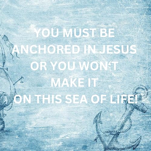 Page de couverture de YOU MUST BE ANCHORED IN JESUS OR YOU WON'T MAKE IT ON THIS SEA OF LIFE!