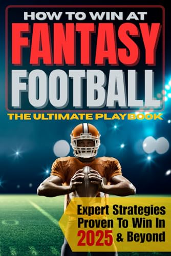 How To Win At Fantasy Football: The Ultimate Playbook of Expert Strategies...