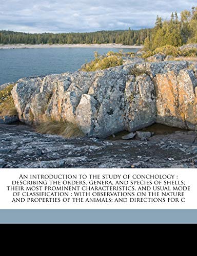 An Introduction to the Study of Conchology: Describing the Orders, Genera, and Species of Shells; Their Most Prominent Characteristics, and Usual Mode ... of the Animals; And Directions for C