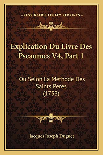 Explication Du Livre Des Pseaumes V4, Part 1: Ou Selon La Methode Des Saints Peres (1733) (French Edition)