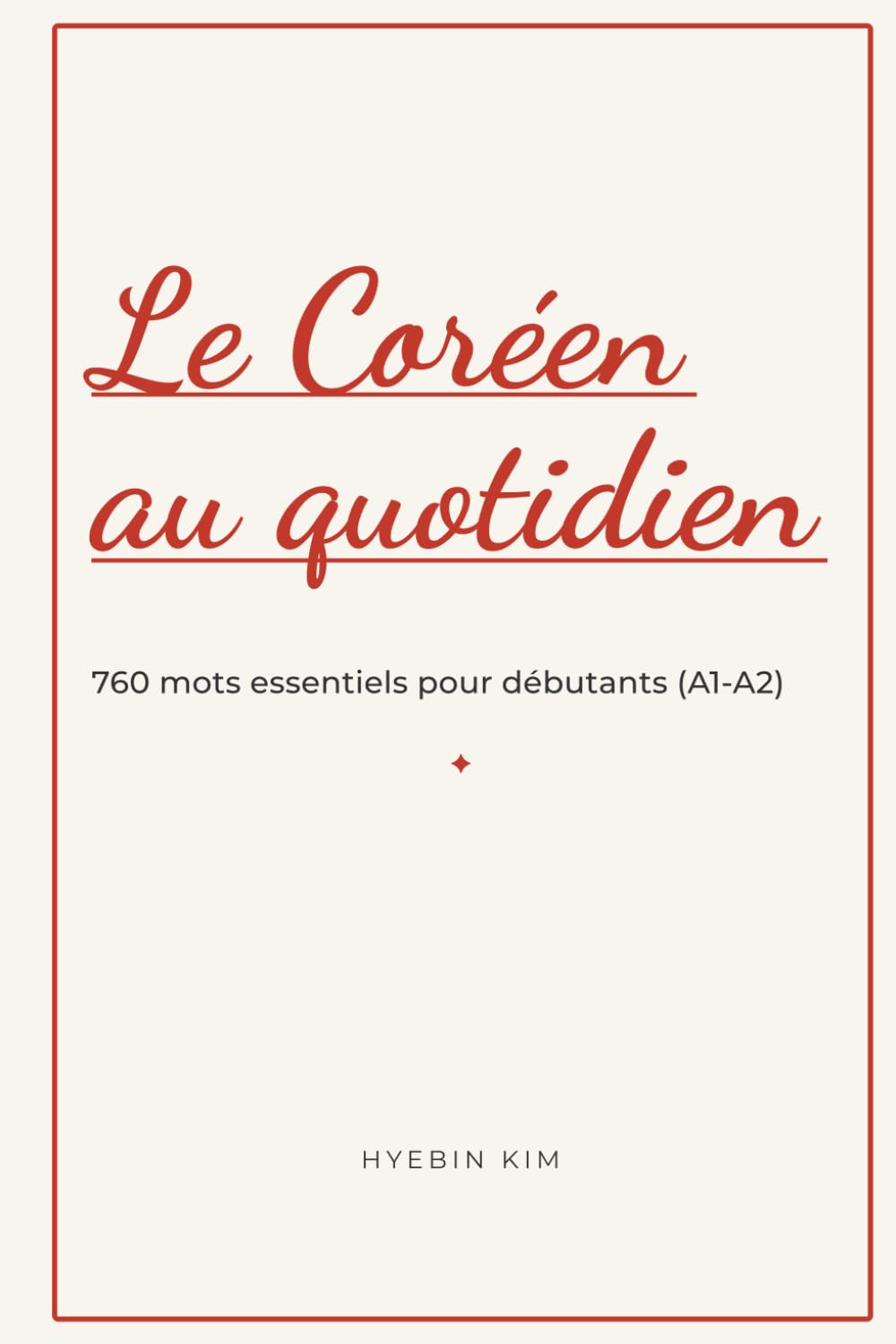 Le Coréen au quotidien: 760 mots essentiels pour débutants (A1-A2)