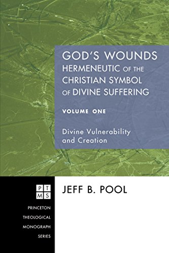 God's Wounds: Hermeneutic of the Christian Symbol of Divine Suffering, Volume One: Divine Vulnerability and Creation (Princeton Theological Monograph Series Book 100)
