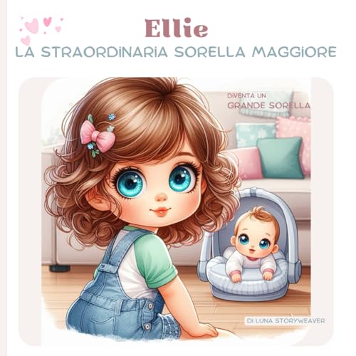 Ellie, La Straordinaria Sorella Maggiore: Diventare Una Sorella Maggiore / Libro Di Annunci Di Gravidanza Per Bambini / Storie Per Bambine Dai 2 Agli 8 Ann
