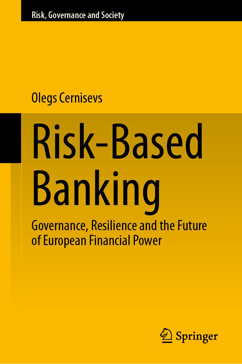 Risk-Based Banking: Governance, Resilience and the Future of European Financial Power (Risk, Governance and Society, 26)