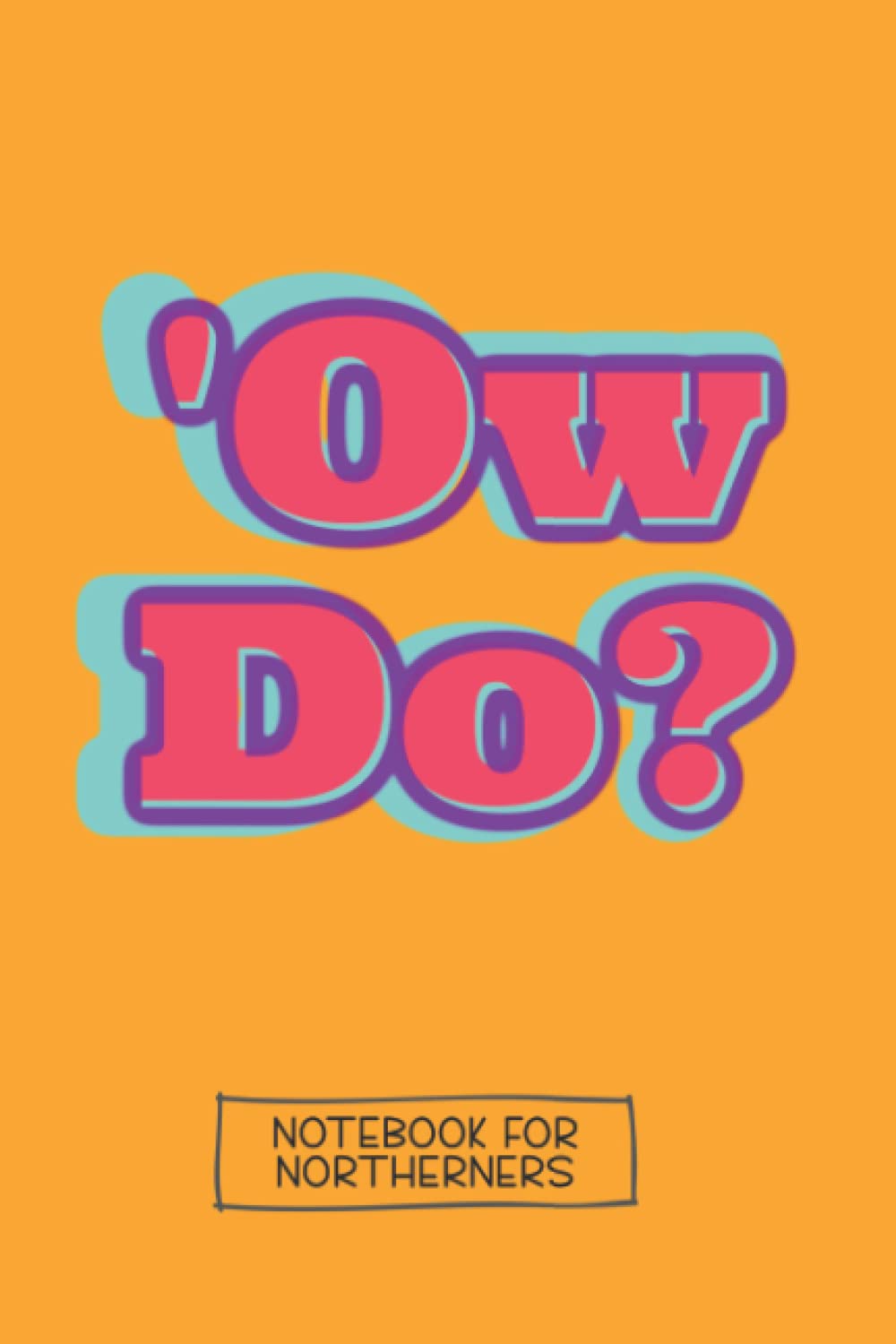 Ow Do? Notebook for Northerners: A must have funny notebook for Yorkshire people who want to write stuff down (Northern Notebooks)