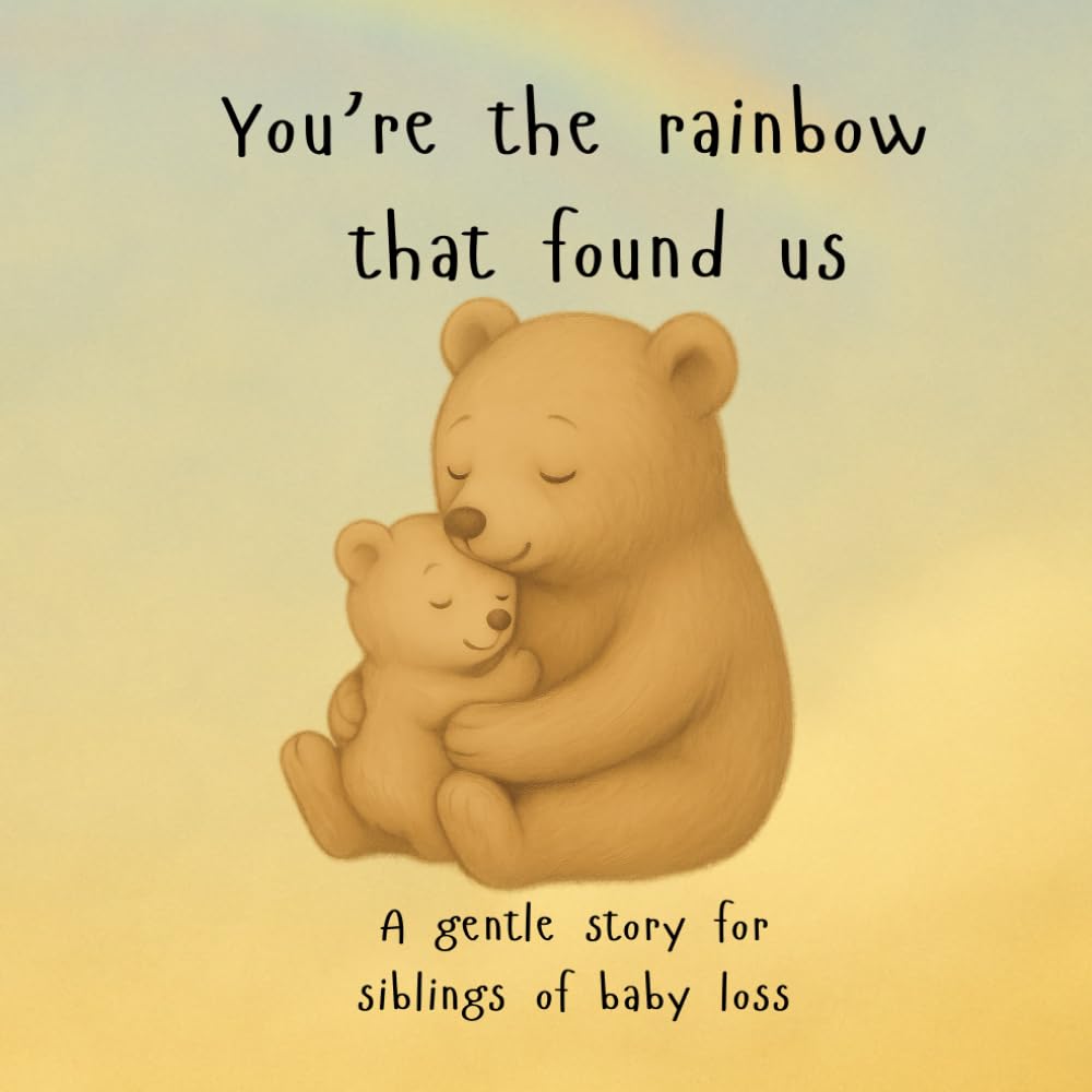 You’re the rainbow that found us - A gentle story for siblings of baby loss