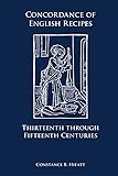 Concordance of English Recipes: Thirteenth through Fifteenth Centuries (Volume 312)