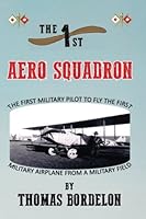 The 1st Aero Squadron: The First Military Pilot to Fly The First Military Airplane From a Military Airfield 1941174132 Book Cover