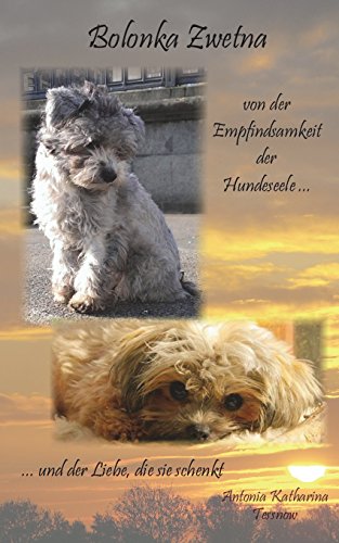 Bolonka Zwetna: von der Empfindsamkeit der Hundeseele und der Liebe, die sie schenkt Bolonka Zwetna: von der Empfindsamkeit der Hundeseele und der Liebe, die sie schenkt