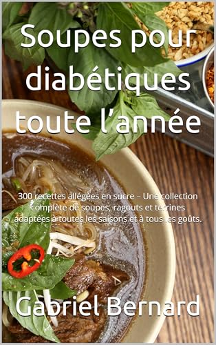 Soupes pour diabétiques toute l’année: 300 recettes allégées en sucre – Une collection complète de soupes, ragouts et terrines adaptées à toutes les saisons et à tous les goûts.