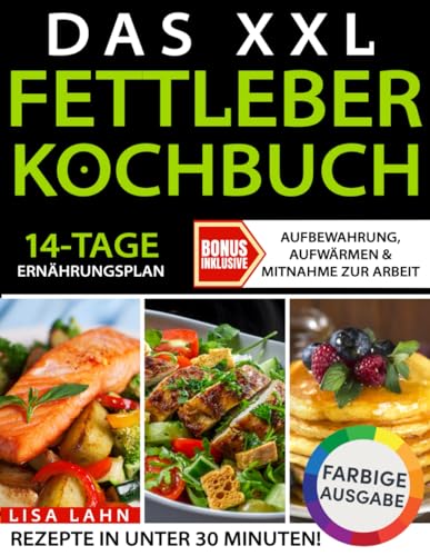 Das XXL Fettleber Kochbuch: Schnell, lecker, gesund: Entdecken Sie über 100 Rezepte mit beeindruckenden Farbfotos für eine ausgewogene Leberdiät, inklusive eines 14-tägigen Ernährungsplans