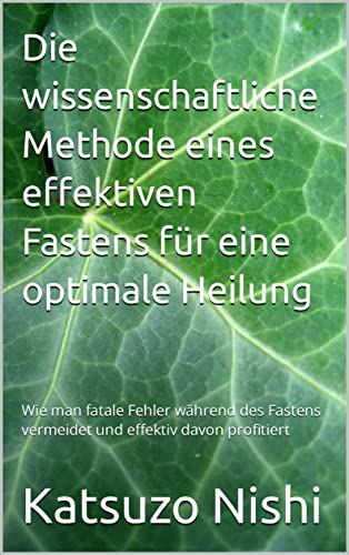 Die wissenschaftliche Methode eines effektiven Fastens für eine optimale Heilung: Wie man fatale Fehler während des Fastens vermeidet und effektiv davon profitiert