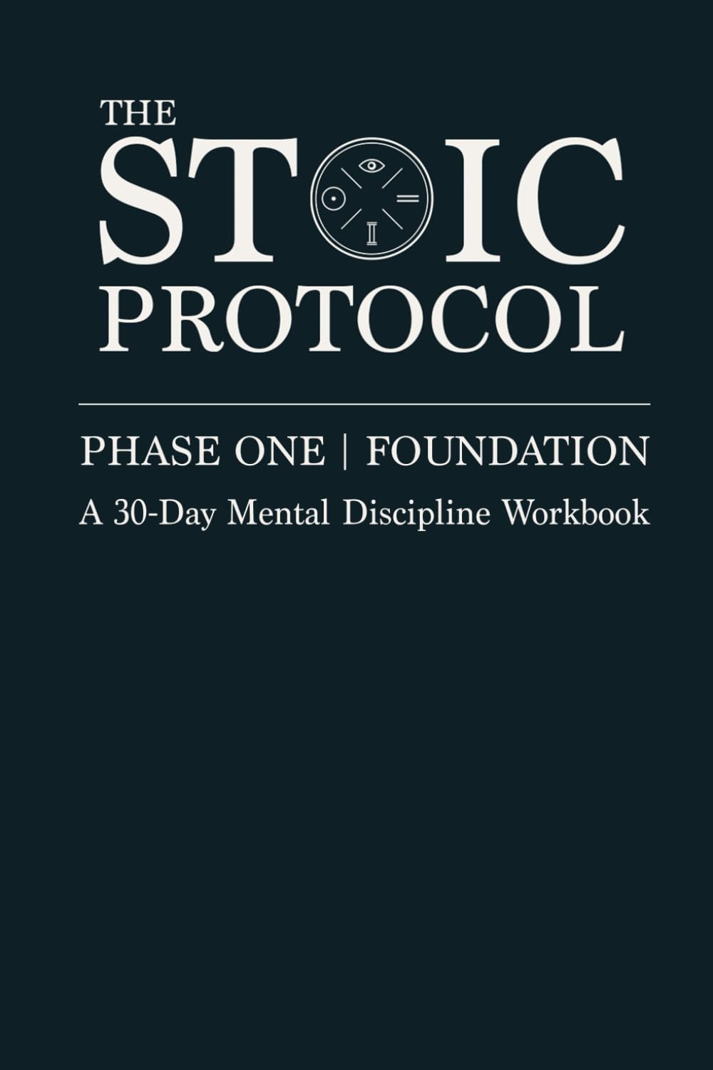 The Stoic Protocol: A 30-Day Mental Discipline Workbook