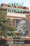 Alfred Dickey: The Last Good Work of His Life