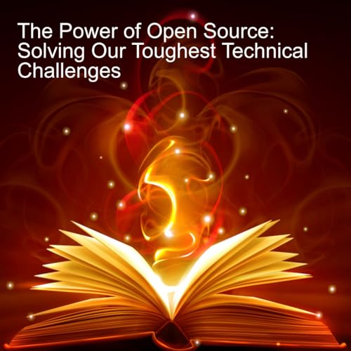 The Power of Open Source: Solving Our Toughest Technical Challenges