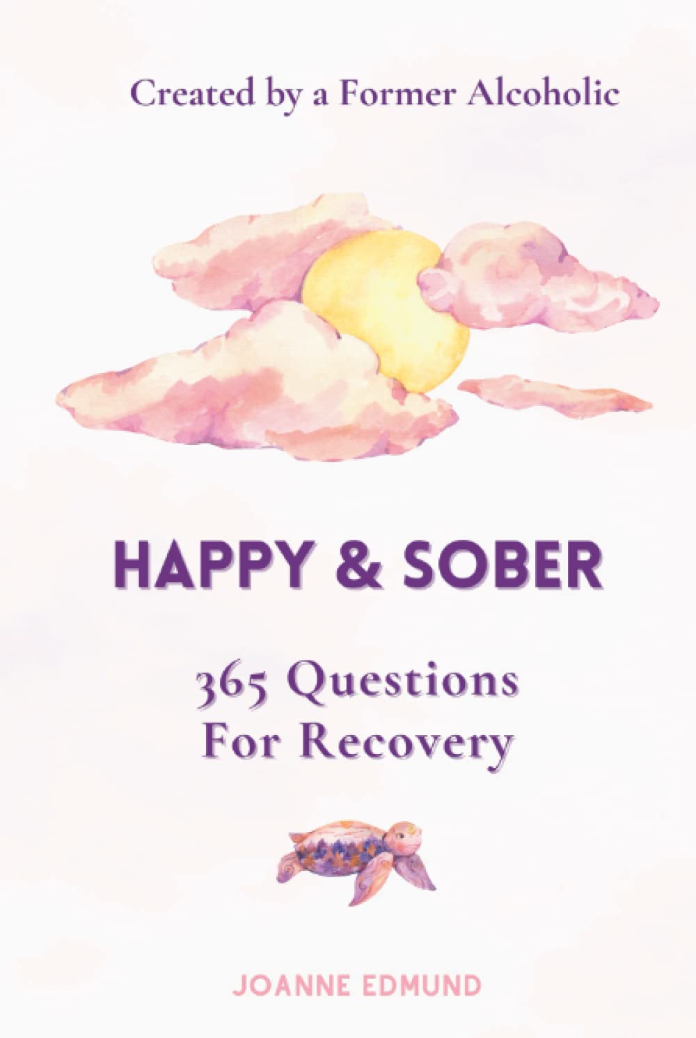 Happy & Sober: Recovery From Alcoholism: A Guided Journal For Recovery, Created By A Former Alcoholic (Sober Journal)