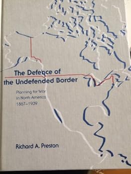 Hardcover The defence of the undefended border: Planning for war in North America, 1867-1939 Book