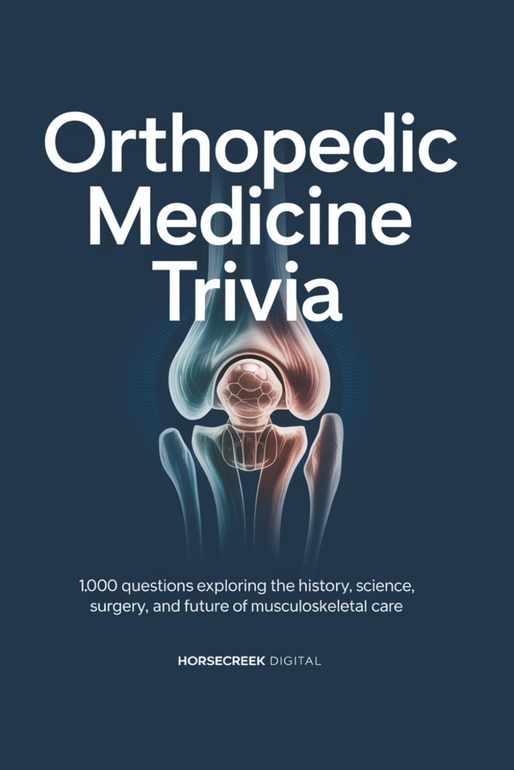 Orthopedic Medicine Trivia: 1,000 Questions Exploring the History, Science, Surgery, and Future of Musculoskeletal Care