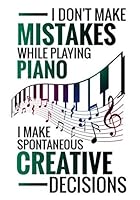 I don't make Mistakes when Playing Piano, I make spontaneous Creative Decisions: Piano Practice Journal | 52 Weeks Planner | Organise Your Practice & Become a Better Piano Player | 105 pages 1076915507 Book Cover