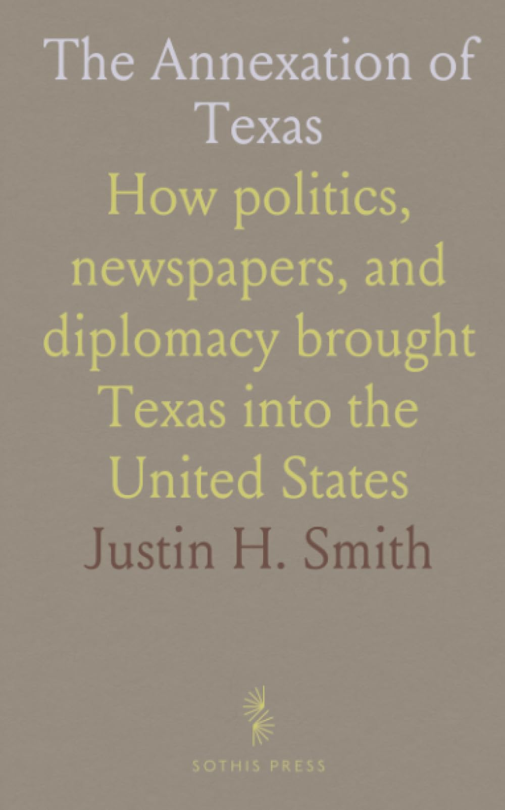 The Annexation of Texas: How politics, newspapers, and diplomacy brought Texas into the United States