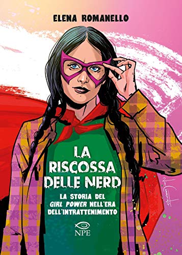 La Riscossa Delle Nerd. La Storia Del Girl Power Nell'era Dell'intrattenimento