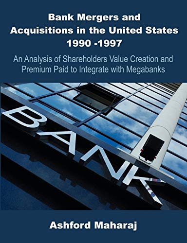 Bank Mergers and Acquisitions in the United States 1990 -1997: An Analysis of Shareholders Value Creation and...