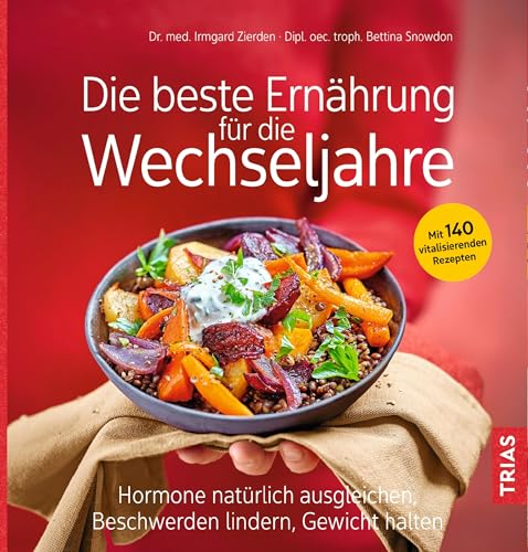 Die beste Ernährung für die Wechseljahre: Hormone natürlich ausgleichen, Beschwerden lindern, Gewicht halten. Mit 140 vitalisierenden Rezepten