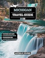 Michigan Travel Guide 2025: Explore Lakes Beaches, Thriving Cities, Historic Sites, Waterfall Hikes, Culinary Delights, Outdoor Activities, Itineraries, and Practical Tips B0DYVHKKZY Book Cover
