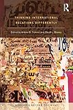 Thinking International Relations Differently (Worlding Beyond the West)