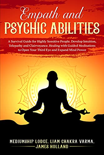 Empath and Psychic Abilities: A Survival Guide for Highly Sensitive People. Develop Intuition, Telep Empath and Psychic Abilities: A Survival Guide for Highly Sensitive People. Develop Intuition, Telep