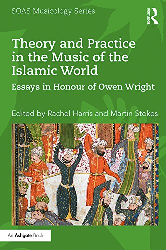 Theory and Practice in the Music of the Islamic World: Essays in Honour of Owen Wright (SOAS Studies in Music)
