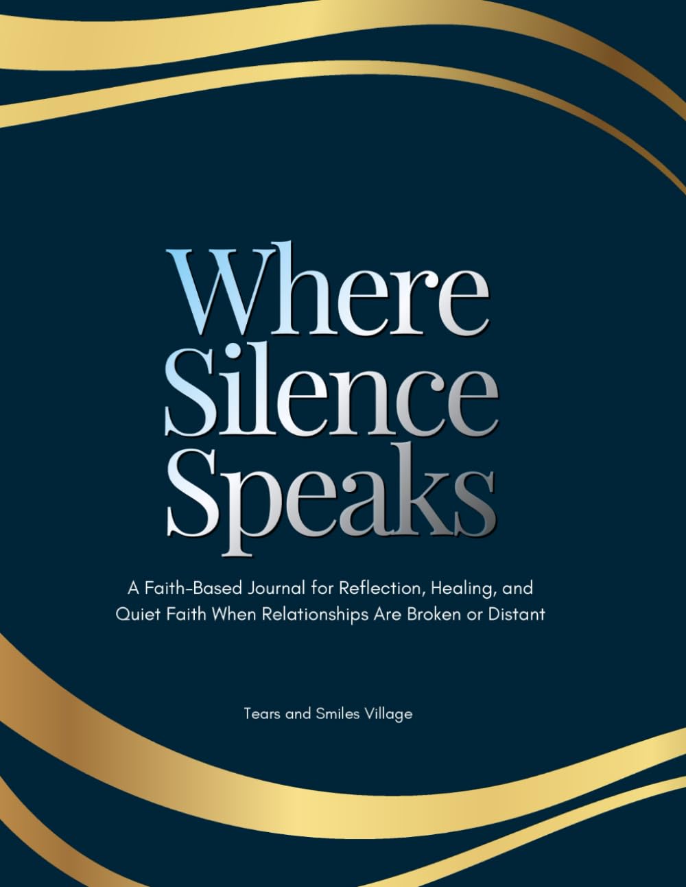 Where Silence Speaks: A Faith-Based Journal for Reflection, Healing, and Quiet Faith When Relationships Are Broken or Distant